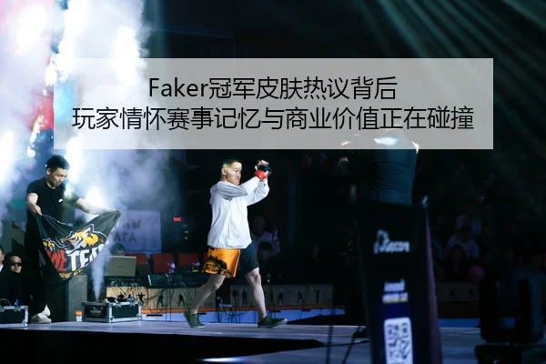 Faker冠军皮肤热议背后 玩家情怀赛事记忆与商业价值正在碰撞